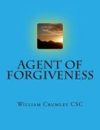 Agent of Forgiveness di William J. Crumley Csc edito da Createspace