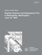 Pipeline Accident Report: Pipeline Rupture and Subsequent Fire in Bellingham, Washington June 10, 1999 di National Transportation Safety Board edito da Createspace