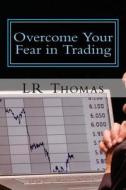 Overcome Your Fear in Trading di Lr Thomas edito da Createspace
