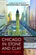 Chicago in Stone and Clay: A Guide to the Windy City's Architectural Geology di Raymond Wiggers edito da NORTHERN ILLINOIS UNIV