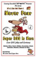 Never Fear Super Dog Is Here - Over 200 Jokes and Cartoons - Animals, Aliens, Sports, Holidays, Occupations, School, Computers, Monsters, Dinosaurs & di Desi Northup edito da Createspace