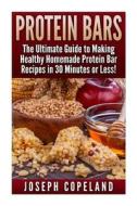 Protein Bars: The Ultimate Guide to Making Healthy Homemade Protein Bar Recipes in 30 Minutes or Less di Joseph Copeland edito da Createspace