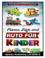 Planes, Zuge Und Autofur: Kinder Malbuch Fur Kinder di Spudtc Publishing Ltd edito da Createspace