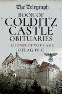 The Daily Telegraph - Book of Colditz Castle Obituaries: Prisoner of War Camp Oflag IV-C di The Daily Telegraph edito da FRONTLINE BOOKS