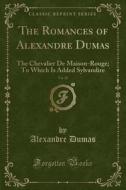 The Romances of Alexandre Dumas, Vol. 20: The Chevalier de Maison-Rouge; To Which Is Added Sylvandire (Classic Reprint) di Alexandre Dumas edito da Forgotten Books