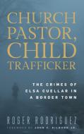 Church Pastor, Child Trafficker di Roger Rodriguez edito da Rowman & Littlefield Publishers