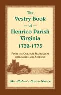 The Vestry Book of Henrico Parish, Virginia, 1730-1773 di Robert Alonzo Brock edito da Heritage Books