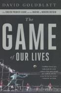 The Game of Our Lives: The English Premier League and the Making of Modern Britain di David Goldblatt edito da Nation Books