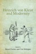 Heinrich von Kleist and Modernity di Bernd Fischer edito da Camden House