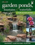 Garden Ponds, Fountains & Waterfalls for Your Home di Editors of Creative Homeowner, How-To edito da CREATIVE HOMEOWNER PR