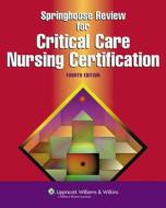 Springhouse Review For Critical Care Nursing Certification edito da Lippincott Williams And Wilkins