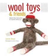 Wool Toys and Friends di Laurie Sharp edito da Rockport Publishers Inc.