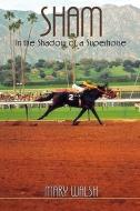 Sham: In the Shadow of a Superhorse - Revised di Mary Walsh edito da AVENTINE PR