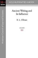 Ancient Writing and Its Influence di B. L. Ullman edito da ACLS HISTORY E BOOK PROJECT