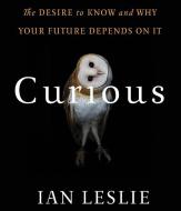 Curious: The Desire to Know and Why Your Future Depends on It di Ian Leslie edito da Highbridge Company