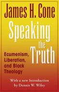 Speaking the Truth: Ecumenism, Liberation and Black Theology di Cone James edito da ORBIS BOOKS