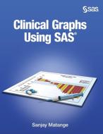 Clinical Graphs Using SAS di Sanjay Matange edito da SAS Institute
