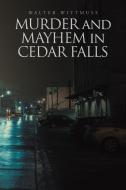 Murder And Mayhem In Cedar Falls di WALTER WITTMUSS edito da Lightning Source Uk Ltd