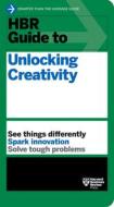 HBR Guide to Unlocking Creativity di Harvard Business Review edito da HARVARD BUSINESS REVIEW PR