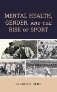 Mental Health, Gender, and the Rise of Sport di Gerald R Gems edito da Rowman & Littlefield Publishing Group Inc