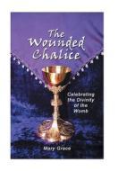 The Wounded Chalice di Mary Grace edito da Authorhouse
