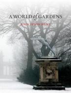 World of Gardens di John Dixon Hunt edito da Reaktion Books