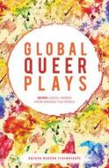 Global Queer Plays di Danish Sheikh, Jeton Neziraj, Amahl Khouri, Jean-Luc Lagarce, Zhan Jie, Mariam Bazeed, Santiago Loza edito da Oberon Books Ltd