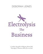 Electrolysis The Business: A complete guide while studying on any electrolysis training program, or as a great reference di Deborah Jones edito da INDEPENDENTLY PUBLISHED