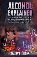 Alcohol Explained: Everything You Need T di BARRY C. JONES edito da Lightning Source Uk Ltd