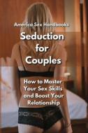 SEDUCTION FOR COUPLES: HOW TO MASTER YOU di AMERICA SEX HANDBOOK edito da LIGHTNING SOURCE UK LTD