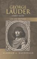 George Lauder (1603-1670): Life and Writings di Alasdair A. MacDonald edito da Boydell & Brewer Ltd
