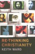 Re-thinking Christianity di Keith Ward edito da Oneworld Publications