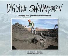 Digging Snowmastodon: Discovering an Ice Age World in the Colorado Rockies di Kirk Johnson, Ian Miller edito da People's Press