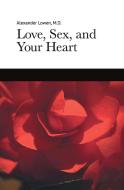 Love, Sex, and Your Heart di Alexander Lowen edito da LIGHTNING SOURCE INC