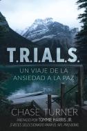 T.R.I.A.L.S.: Un Viaje De La Ansiedad A La Paz di Chase Turner edito da LIGHTNING SOURCE INC