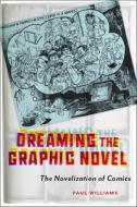 Dreaming the Graphic Novel: The Novelization of Comics di Paul Williams edito da RUTGERS UNIV PR
