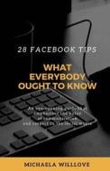 What Everybody Ought to Know: 28 Facebook Tips di Michaela Willlove edito da Createspace Independent Publishing Platform