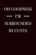 Oh Goodness I'm Surrounded by Cunts: Blank Lined Journal 6x9 - Funny Gag Gift for Adults di Active Creative Journals edito da Createspace Independent Publishing Platform