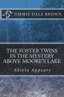 The Foster Twins in the Mystery Above Moore's Lake di Jimmie Dale Brown edito da Createspace Independent Publishing Platform