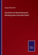 Geschichte und Beschreibung der Nürnbergischen Universität Altdorf di Georg Andreas Will edito da Salzwasser-Verlag