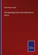 The Impending Crisis of the South how to meet it di Hinton Rowan Helper edito da Salzwasser-Verlag