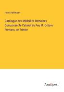 Catalogue des Médailles Romaines Composant le Cabinet de Feu M. Octave Fontana, de Trieste di Henri Hoffmann edito da Anatiposi Verlag