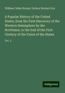 A Popular History of the United States, from the First Discovery of the Western Hemisphere by the Northmen, to the End of the First Century of the Uni di William Cullen Bryant, Sydney Howard Gay edito da Antigonos Verlag