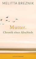 Mutter. Chronik eines Abschieds di Melitta Breznik edito da Luchterhand Literaturvlg.