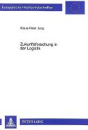 Zukunftsforschung in der Logistik di Klaus-Peter Jung edito da Lang, Peter GmbH