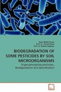 BIODEGRADATION OF SOME PESTICIDES BY SOIL MICROORGANISMS di Hany Abdelrahman, Prof. Dr. Ahmed Rahal, Prof. Dr. Rashed Zaghloul edito da VDM Verlag