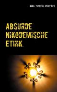 Absurde Nikodemische Ethik di Anna Theresa Schreiber edito da Books on Demand