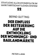 Der Einfluss der Besteuerung auf die Entwicklung der Wohnungs- und Baulandmärkte di Bernd Gutting edito da Lang, Peter GmbH