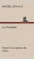 Les Pardaillan - Tome 06, Les amours du Chico di Michel Zévaco edito da TREDITION CLASSICS
