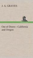 Out of Doors-California and Oregon di J. A. Graves edito da TREDITION CLASSICS